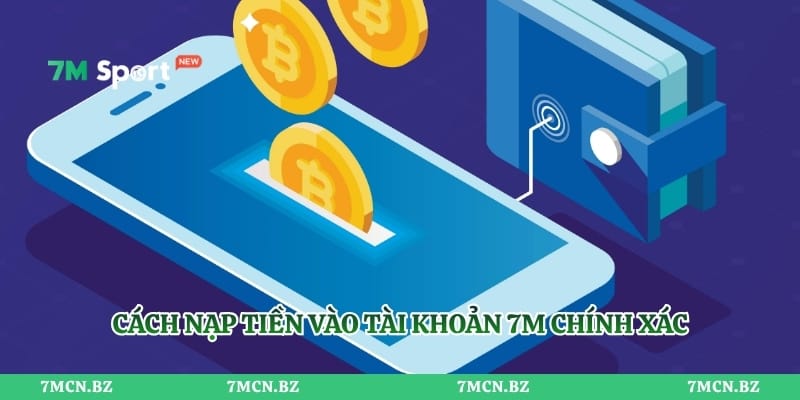 Cách nạp tiền vào tài khoản 7M chính xác