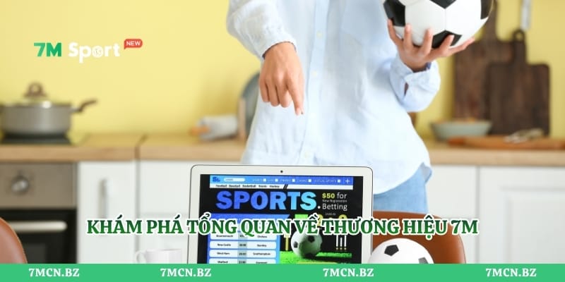 Khám phá tổng quan về thương hiệu 7M